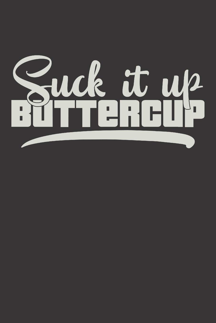 Suck It Up Buttercup: Funny Sassy Quote Notebook Holiday Gag Gift Exchange for Friend or Co-Worker Who Enjoys Snarky Sarcastic Jokes