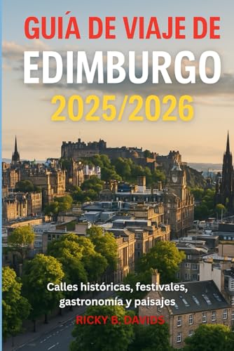 GUÍA DE VIAJE DE EDIMBURGO 2025/2026: Calles históricas, festivales, gastronomia y paisajes