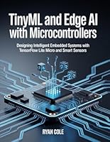 TinyML and Edge AI with Microcontrollers: Designing Intelligent Embedded Systems with TensorFlow Lite Micro and Smart Sensors B0GXJHM571 Book Cover