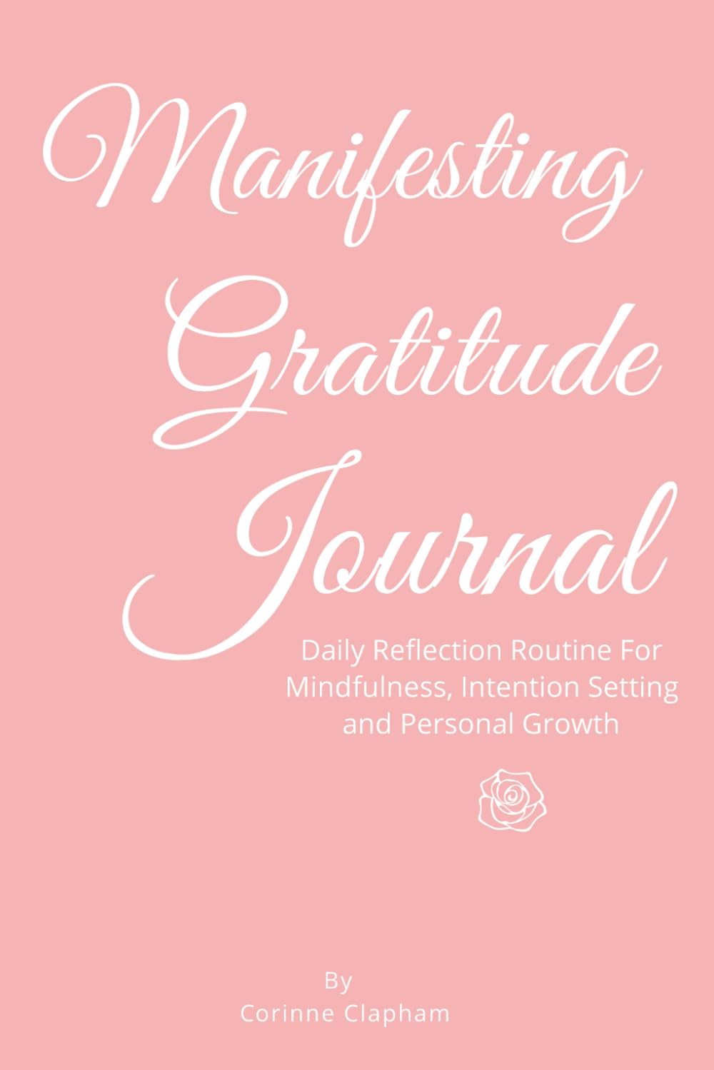 Manifesting Gratitude Journal: Daily Reflection Routine For Mindfulness, Intention Setting and Personal Growth
