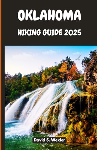 OKLAHOMA HIKING GUIDE 2025: Discover Untouched Trails, Wildlife Encounters, and Cultural Landmarks...