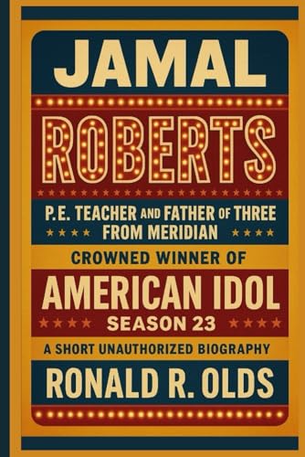 JAMAL ROBERTS: P.E. Teacher and Father of Three from Meridian Crowned Winner of American Idol Season 23 (A Short Unauthorized Biography)