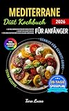 Mediterrane Diät Kochbuch für Anfänger: 28-Tage-Ernährungsplan mit Einkaufslisten | Schritt-für-Schritt-Rezepte für einen leichten Start in eine gesunde Ernährung