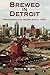 Brewed in Detroit: Breweries and Beers Since 1830 (Great Lakes Books Series)