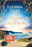 Die Frauen von Ballymore: Roman - Von der Autorin der international gefeierten »Sieben-Schwestern«-Reihe - Der SPIEGEL Bestseller erstmals im Taschenbuch!