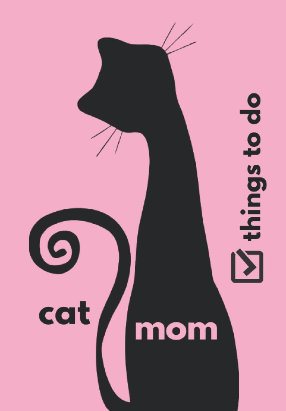 Cat Mom Things To Do Notebook: To-Do List Journal with Checkboxes - Daily Checklist Task Planner to Help You Get Stuff Done
