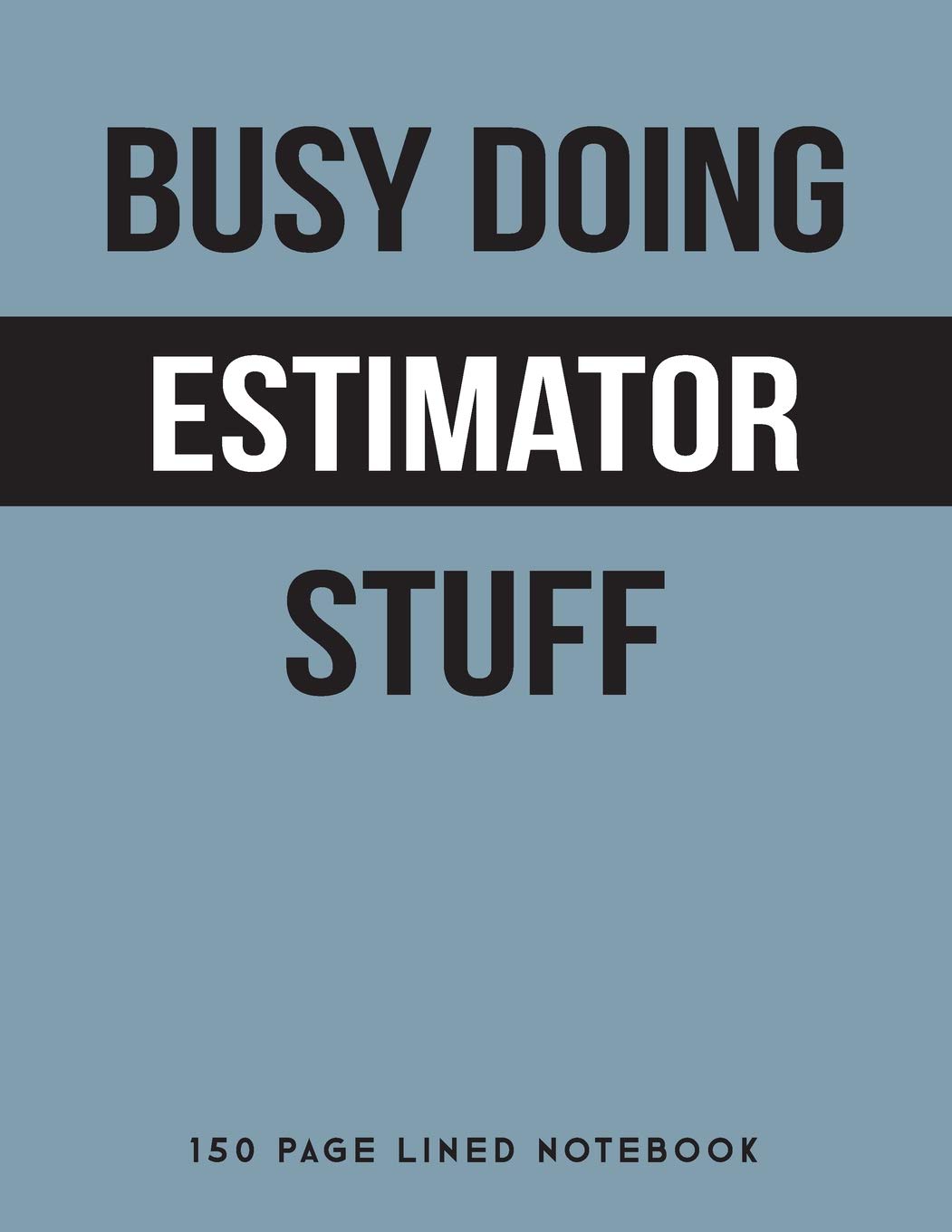 Busy Doing Estimator Stuff: 150 Page Lined Notebook