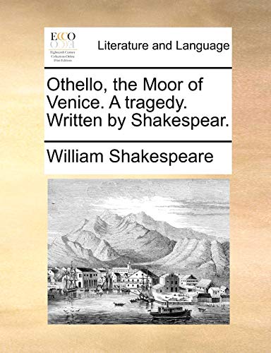 Othello, the Moor of Venice. a Tragedy. Written by Shakespear. Othello, the Moor of Venice. a Tragedy. Written by Shakespear.