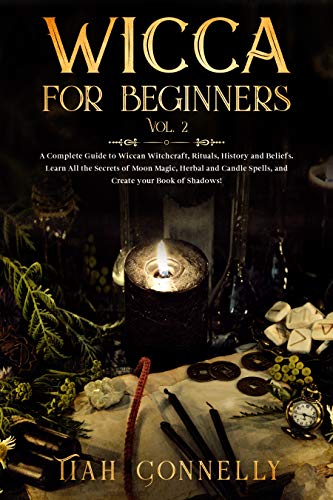 Wicca for Beginners Vol.2: A Complete Guide to Wiccan Witchcraft, Rituals, History and Beliefs. Learn All the Secrets of Moon Magic, Herbal and Candle Spells, and Create your Book of Shadows!