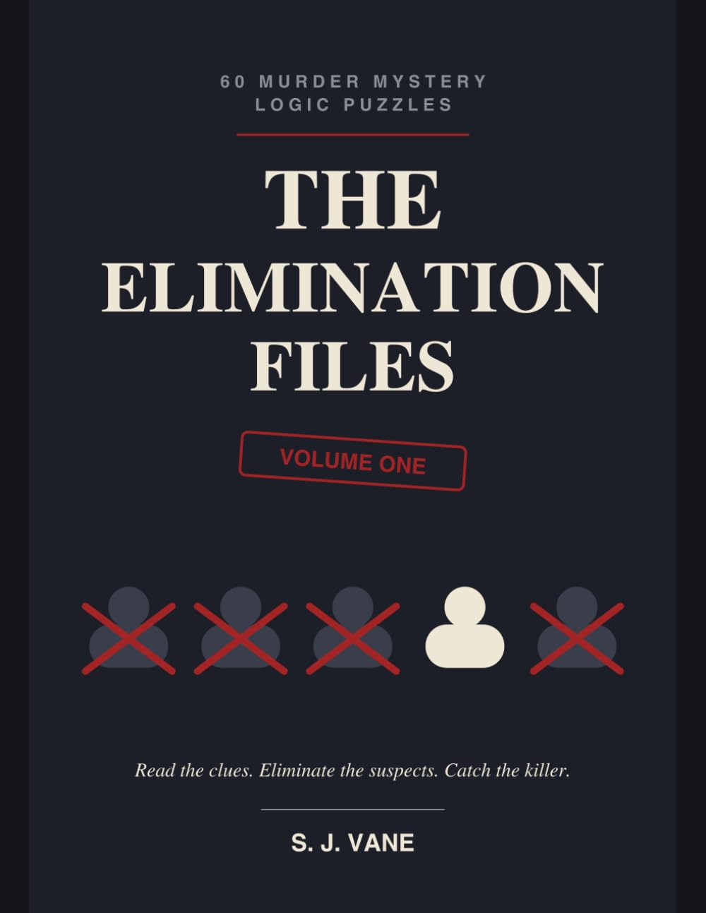 The Elimination Files: 60 Murder Mystery Logic Puzzles — Read the Clues, Eliminate the Suspects, Catch the Killer (Volume One)