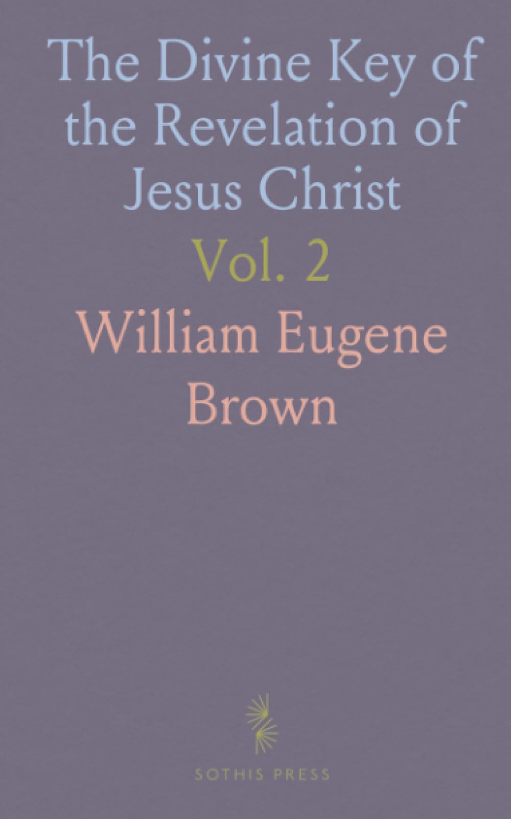 The Divine Key of the Revelation of Jesus Christ: Analytical Exposition of the Visions of Its Last Eleven Chapters