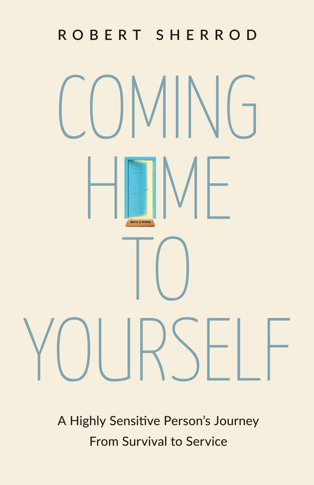 Coming Home to Yourself: A Highly Sensitive Person's Journey From Survival to Service
