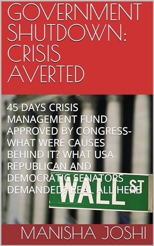 GOVERNMENT SHUTDOWN: CRISIS AVERTED: 45 DAYS CRISIS MANAGEMENT FUND APPROVED BY CONGRESS- WHAT WERE CAUSES BEHIND IT? WHAT USA REPUBLICAN AND DEMOCRATIC SENATORS DEMANDED? REAL ALL HERE