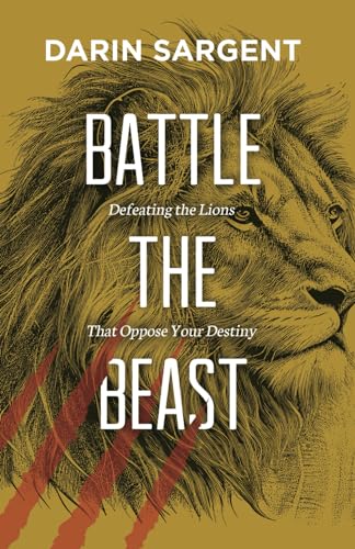 Battle The Beast: Defeating the Lions That Oppose Your Destiny