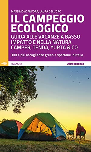Il campeggio ecologico. Guida alle vacanze a basso impatto e nella natura. Camper, tenda, yurta & co. 300 e più accoglienze green e spartane in It