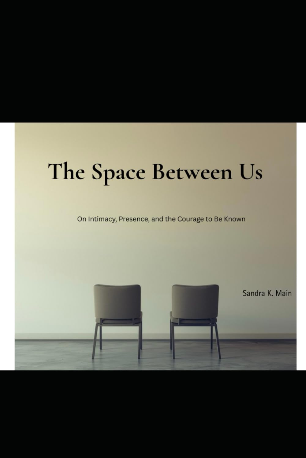The Space Between Us: On Intimacy, Presence, and the Courage to Be Known