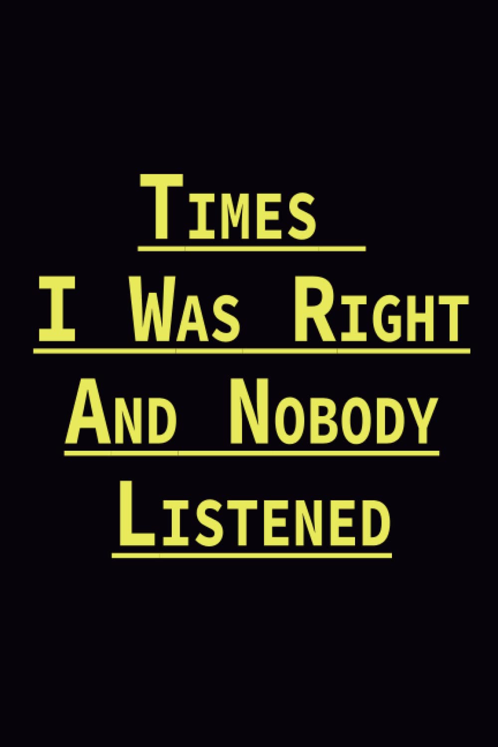 Times I Was Right And Nobody Listened: Funny Office Notebook Journal Gifts for Family and Friends /Blank Lined Notebook For Men or Women Sarcastic ... gifts | boss days gifts:thanksgiving day