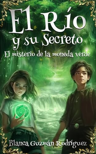 El río y su secreto: Una mágica aventura de hermanos, valentía y mundos ocultos para niños entre 8 y 12 años.