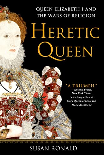 Heretic Queen: Elizabeth I and the Wars of Religion