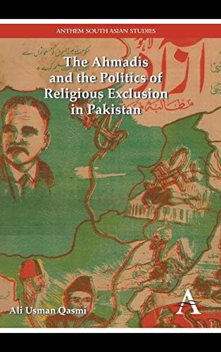 The Ahmadis and the Politics of Religious Exclusion in Pakistan (Anthem Modern South Asian History, 1)