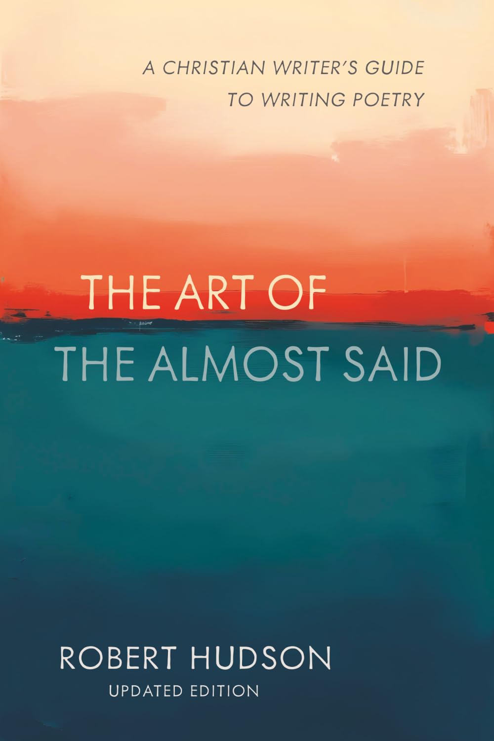 The Art of the Almost Said: The Christian Writer's Guide to Writing Poetry