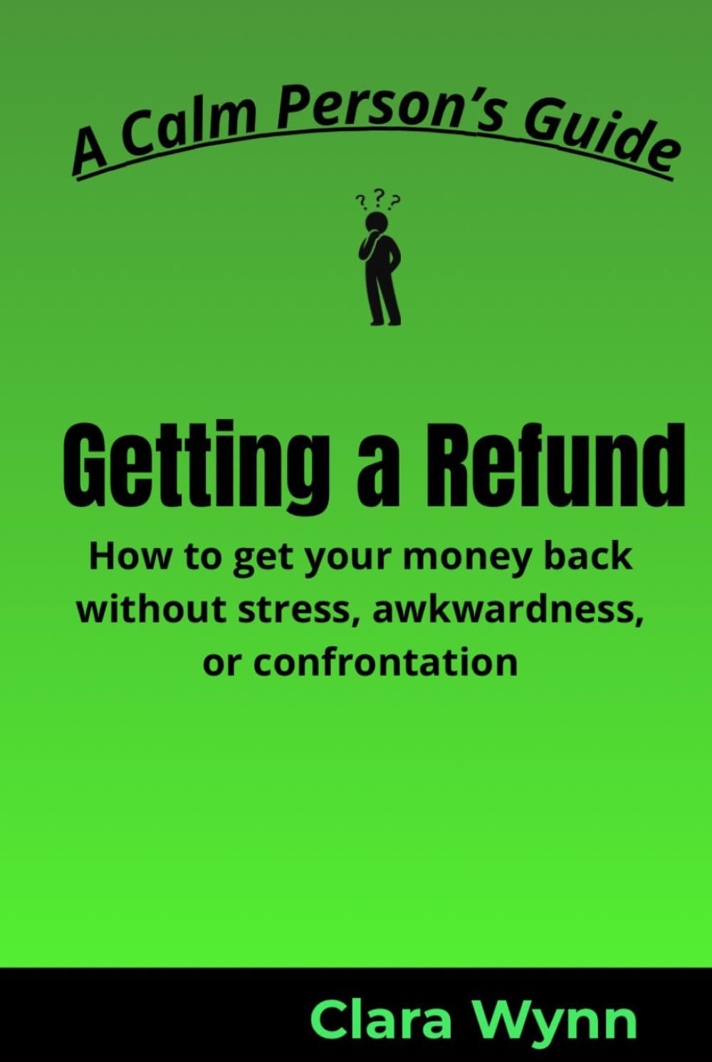 Getting a Refund: How to get your money back without stress, awkwardness, or confrontation (A Calm Person’s Guide)