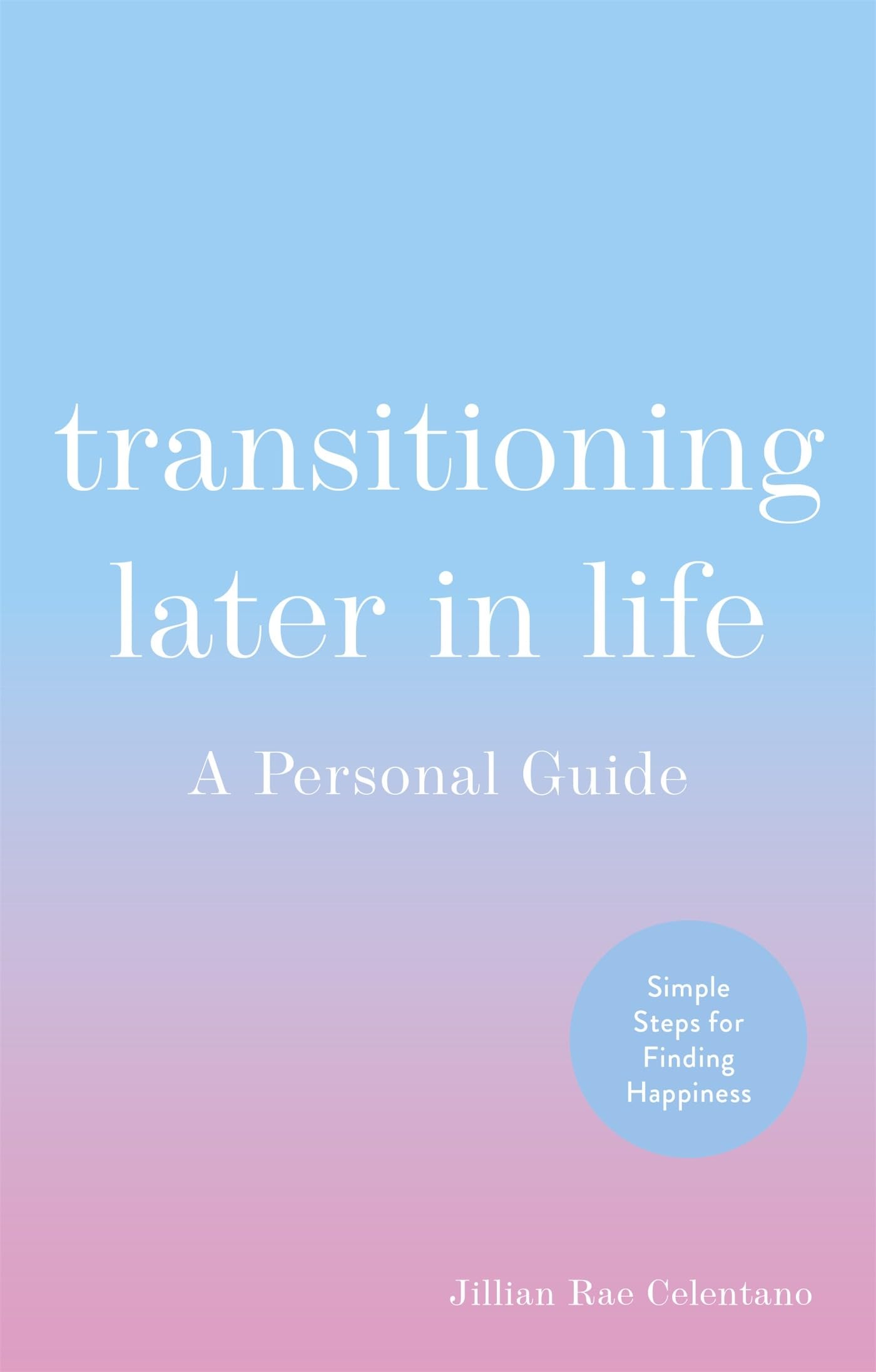 Transitioning Later in Life: A Personal Guide-Jillian Celentano