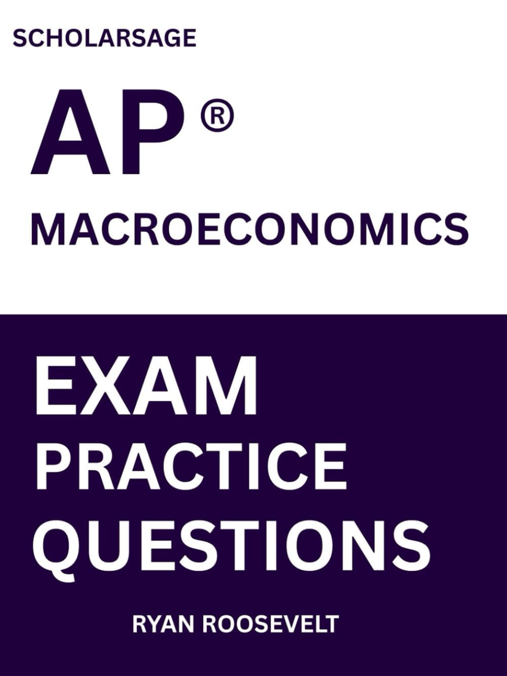 Scholarsage AP ® MACROECONOMICS EXAM PRACTICE QUESTIONS: over 2500 practice questions , 16 comprehensive mock exams/practice tests to fully prepare you for the exams.