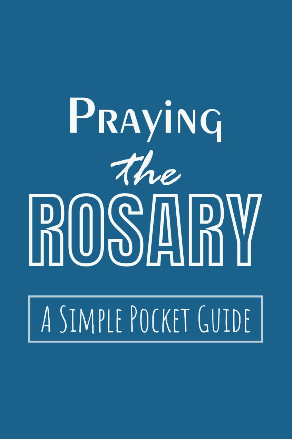 Praying the Rosary: A Simple Pocket Guide (Faith in Your Pocket Series)