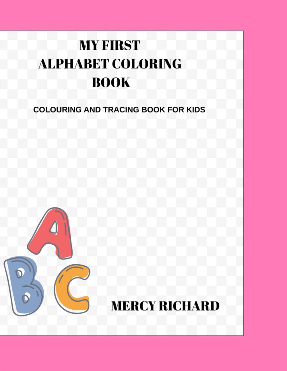 MY FIRST ALPHABET COLOURING BOOK: Colouring and Tracing Book for Kids