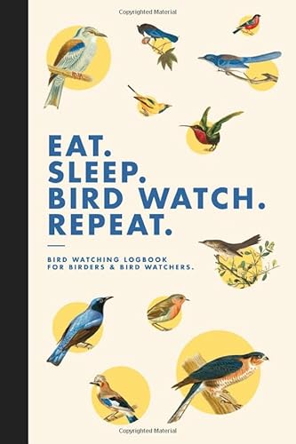 Eat. Sleep. Bird Watch. Repeat. Bird Watching Logbook for Birders & Bird Watchers.: Bird Watching Checklist (Goldfinch Yellow)