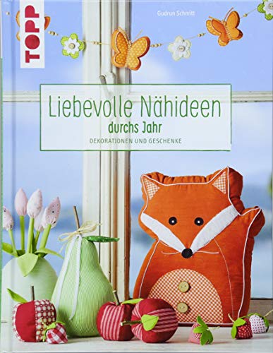 Liebevolle Nähideen durchs Jahr: Dekorationen und Geschenke Liebevolle Nähideen durchs Jahr: Dekorationen und Geschenke