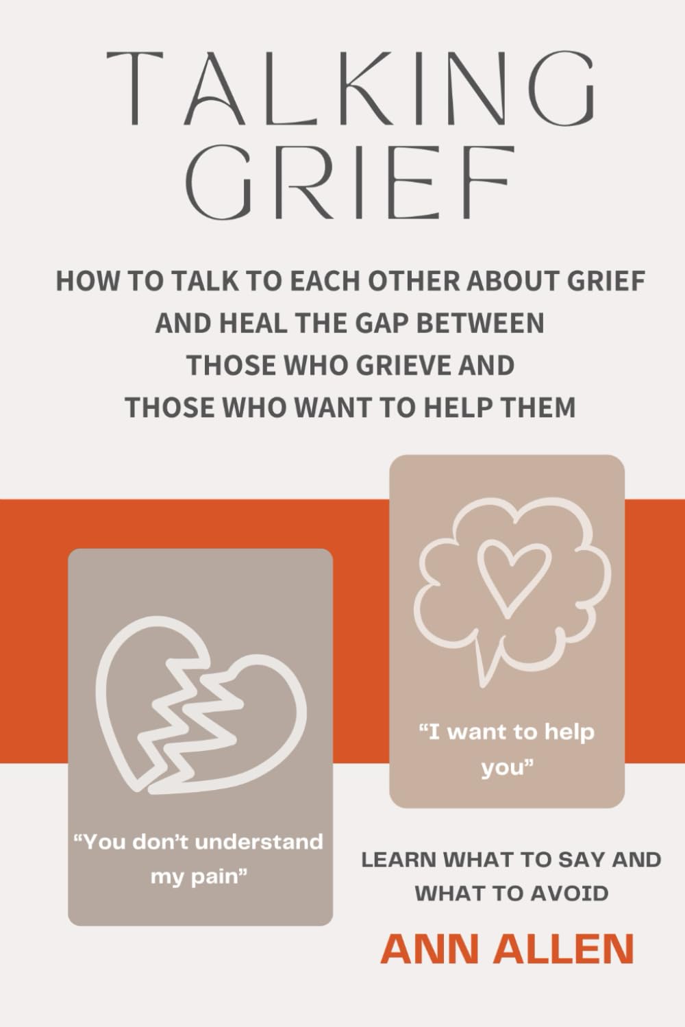Talking Grief: How to Talk to Each Other About Grief and Heal the Gap Between Those Who Grieve and Those Who Want to Help Them