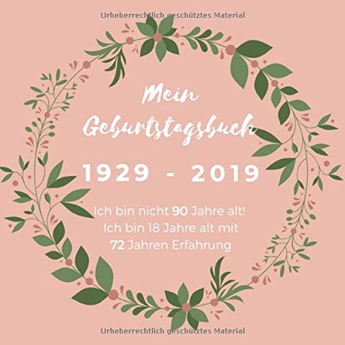 Mein Geburtstagsbuch 1929 - 2019 Ich bin nicht 90 Jahre alt! Ich bin 18 Jahre alt mit 72 Jahren Erfahrung: Gästebuch und Mitgebsel I ... Kinder und beste Freunde I Blumen Design