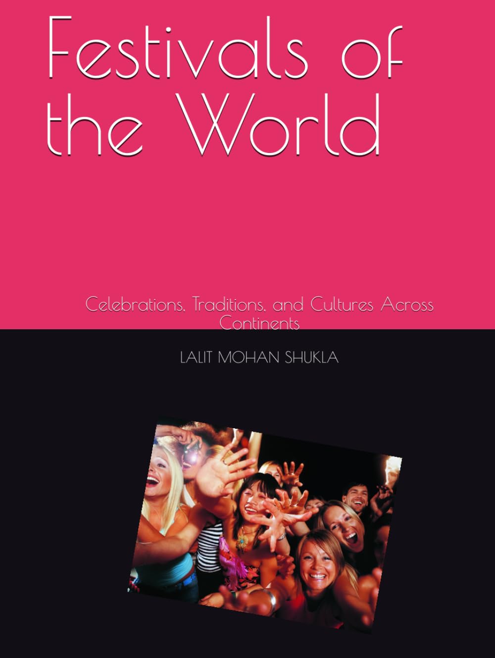 Festivals of the World: Celebrations, Traditions, and Cultures Across Continents