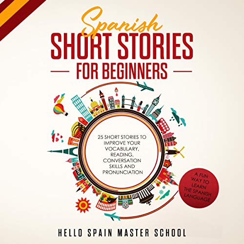 Spanish Short Stories for Beginners: 25 Short Stories to Improve Your Vocabulary, Reading, Conversation Skills and Pronunciation