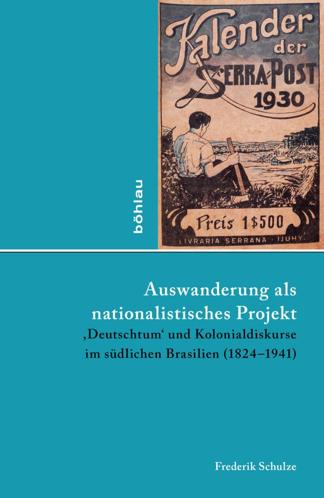 Auswanderung als nationalistisches Projekt: ,Deutschtum' und Kolonialdiskurse im südlichen Brasilien (1824-1941) (Lateinamerikanische Forschungen) ... für Geschichte Lateinamerikas, Band 46)