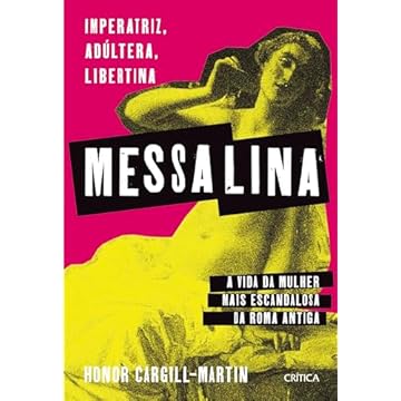 Capa do livro Messalina: Imperatriz, adúltera, libertina: a vida da mulher mais escandalosa da Roma Antiga