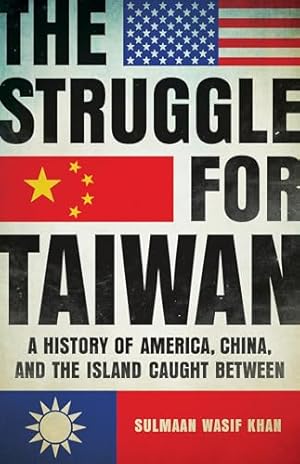 The Struggle for Taiwan: A History of America, China, and the Island Caught Between