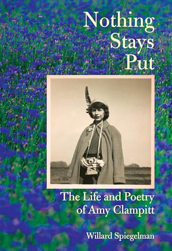 Nothing Stays Put: The Life And Poetry Of Amy Clampitt