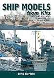 Ship Models from Kits: Basic and Advanced Techniques for Small Scales by Dr David Griffith (Illustrated, 30 Apr 2012) Paperback
