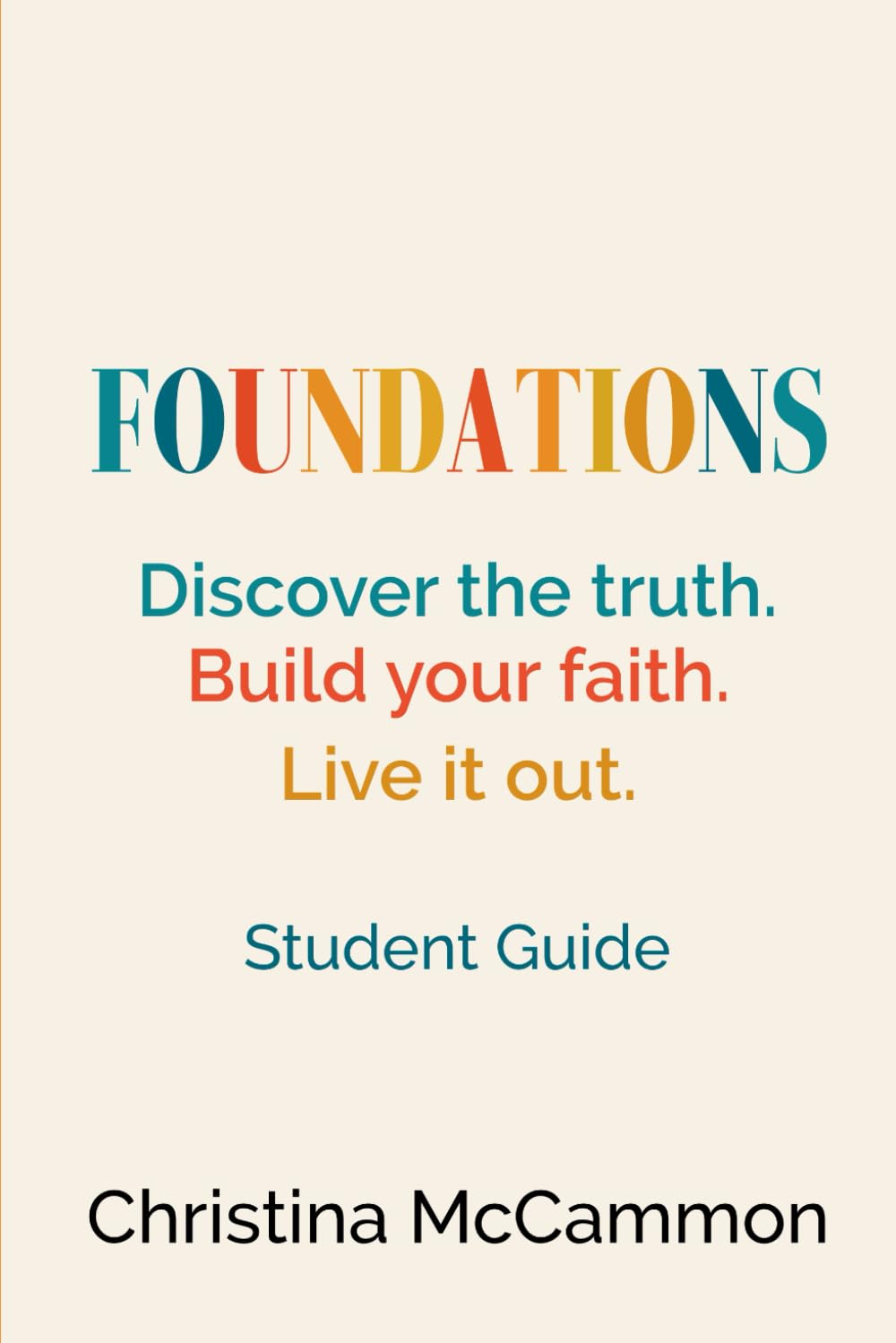 Foundations - Discover the truth. Build your faith. Live it out.: Student Guide (Foundations: A Discipleship Series)