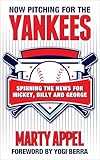 Now Pitching for the Yankees: Spinning the News for Mickey, Billy and George
