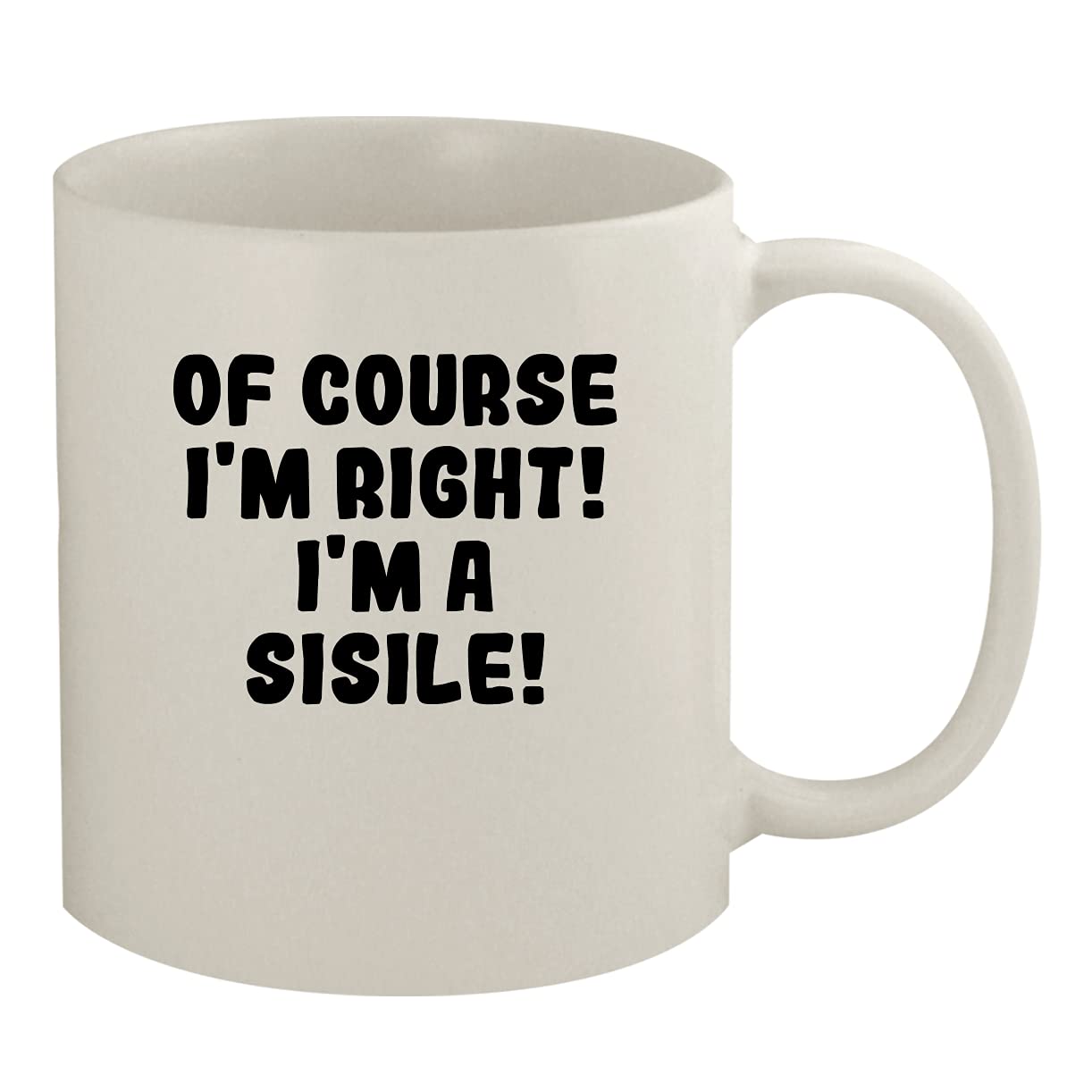 Of Course I'm Right! I'm A Sisile! - 11oz Ceramic White Coffee Mug, White