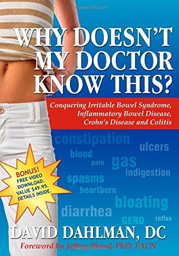 Why Doesn't My Doctor Know This?: Conquering Irritable Bowel Syndrome, Inflammatory Bowel Disease, Crohn's Disease and Colitis