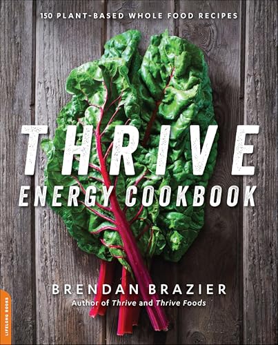 Thrive Energy Cookbook: 150 Plant-Based Whole Food Recipes