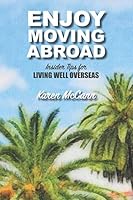 Enjoy Moving Abroad: Insider Tips for Living Well Overseas 0985028386 Book Cover