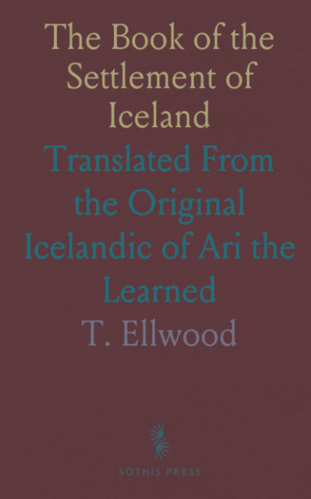 The Book of the Settlement of Iceland: Translated From the Original Icelandic of Ari the Learned