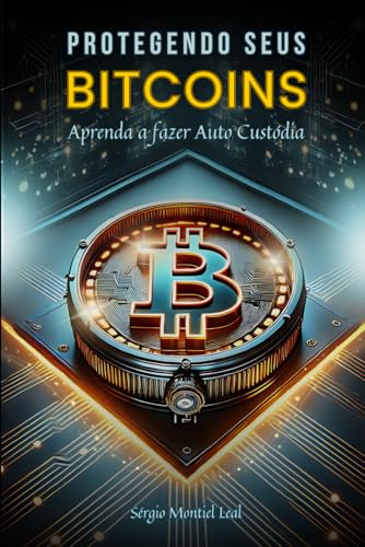 Protegendo Seus Bitcoins: Aprenda a Fazer Auto Custódia (Portuguese Edition)