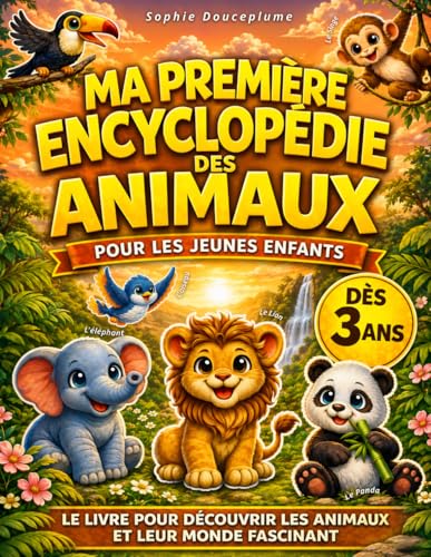 Ma Première Encyclopédie des Animaux pour les Enfants: Le livre pour les jeunes curieux de 3 à 6 ans, afin de découvrir et tout savoir sur les animaux ......
